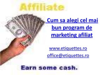 Cum saalegicelmai bun program de marketing afiliat www.etiquettes.ro office@etiquettes.ro 