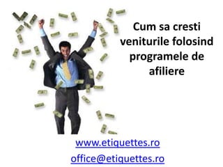 Cum sa cresti veniturile folosind programele de afiliere  www.etiquettes.ro office@etiquettes.ro 