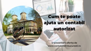 Cum te poate
ajuta un contabil
autorizat
O prezentare oferita de
www.contabilidinbucuresti.ro
 