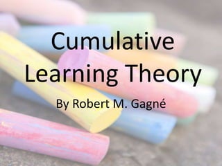 Cumulative
Learning Theory
By Robert M. Gagné
 