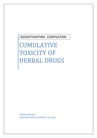 CUMULATIVE
TOXICITY OF
HERBAL DRUGS
JAYAKRISHNANK;
VAIDYARATNAM AYURVEDA COLLEGE
AGADATHANTHRA COMPILATION
 
