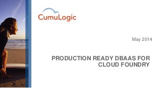 May 2014
PRODUCTION READY DBAAS FOR
CLOUD FOUNDRY
 