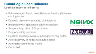 CumuLogic Load Balancer
Load Balancer-as-a-Service

 •  Fully managed Elastic Load Balancer Service (Netscaler
   coming s...