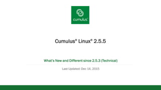 v
Cumulus®
Linux®
2.5.5
What’s New and Different since 2.5.3 (Technical)
Last Updated: Dec 14, 2015
 
