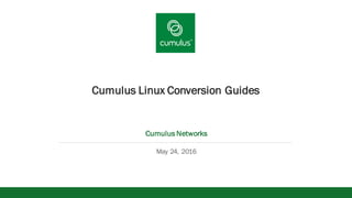 v
Cumulus Linux Conversion Guides
Cumulus Networks
May 24, 2016
 
