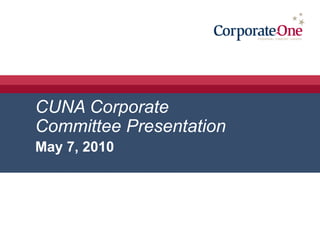 CUNA Corporate Committee Presentation May 7, 2010 Lee C. Butke, President/CEO 