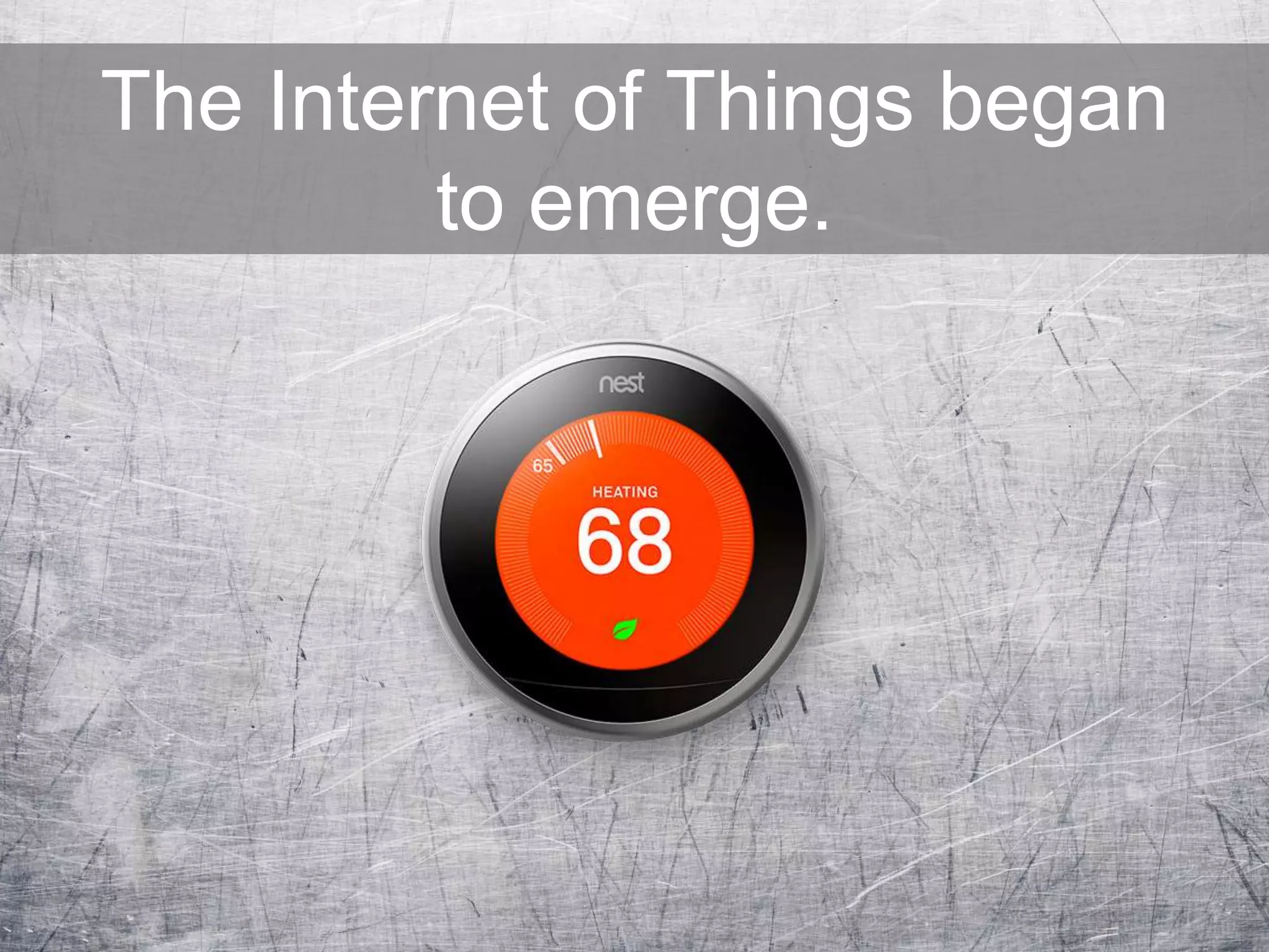 The Internet of Things began
to emerge.
 