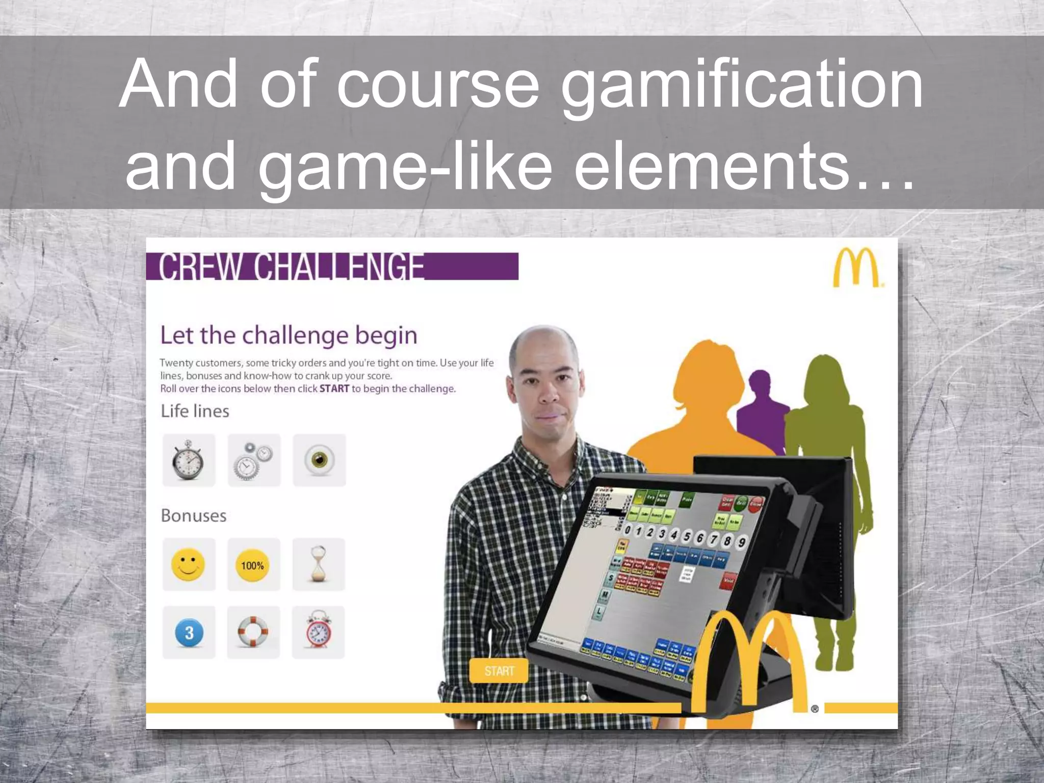 And of course gamification
and game-like elements…
 