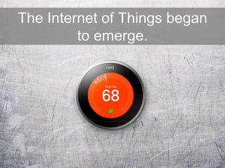 The Internet of Things began
to emerge.
 