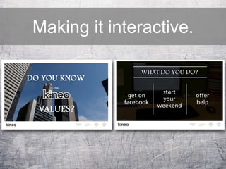 Making it interactive.
 