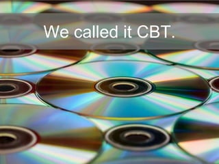 We called it CBT.
 
