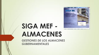 SIGA MEF -
ALMACENES
GESTIONES DE LOS ALMACENES
GUBERNAMENTALES
 