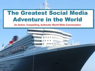 The Greatest Social Media Adventure in the World,[object Object],An Active, Compelling, Authentic World Wide Conversation,[object Object]