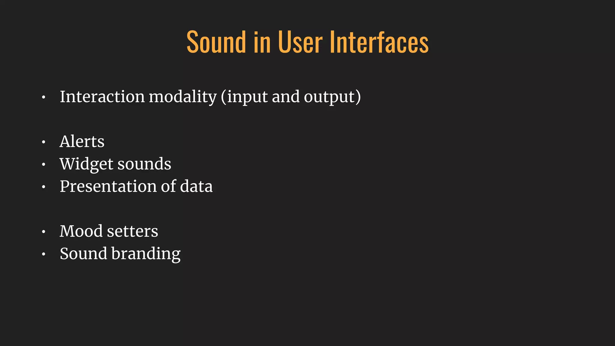 Sound in User Interfaces
• Interaction modality (input and output)
• Alerts
• Widget sounds
• Presentation of data
• Mood setters
• Sound branding
 