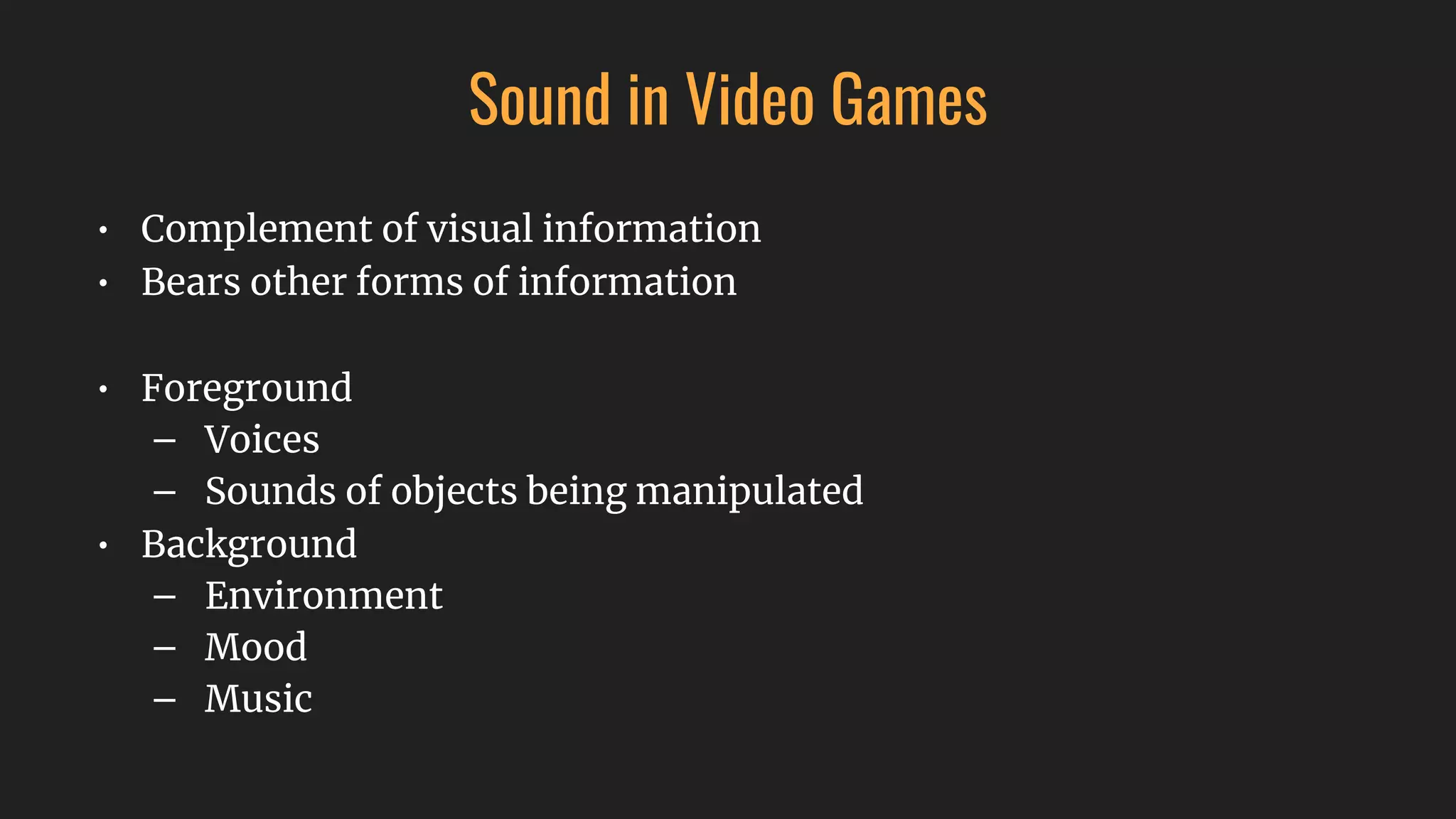 Sound in Video Games
• Complement of visual information
• Bears other forms of information
• Foreground
– Voices
– Sounds of objects being manipulated
• Background
– Environment
– Mood
– Music
 