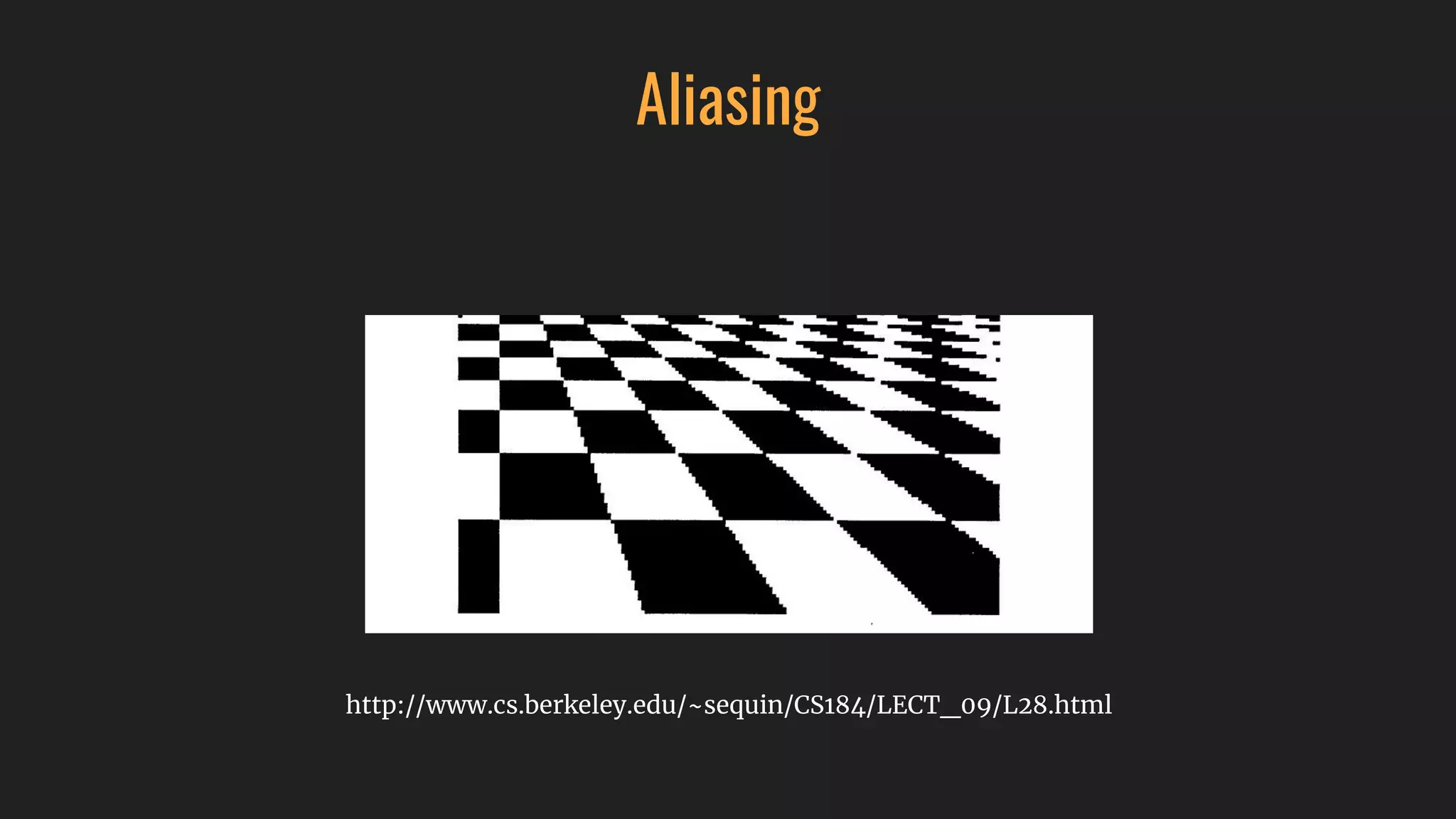Aliasing
http://www.cs.berkeley.edu/~sequin/CS184/LECT_09/L28.html
 