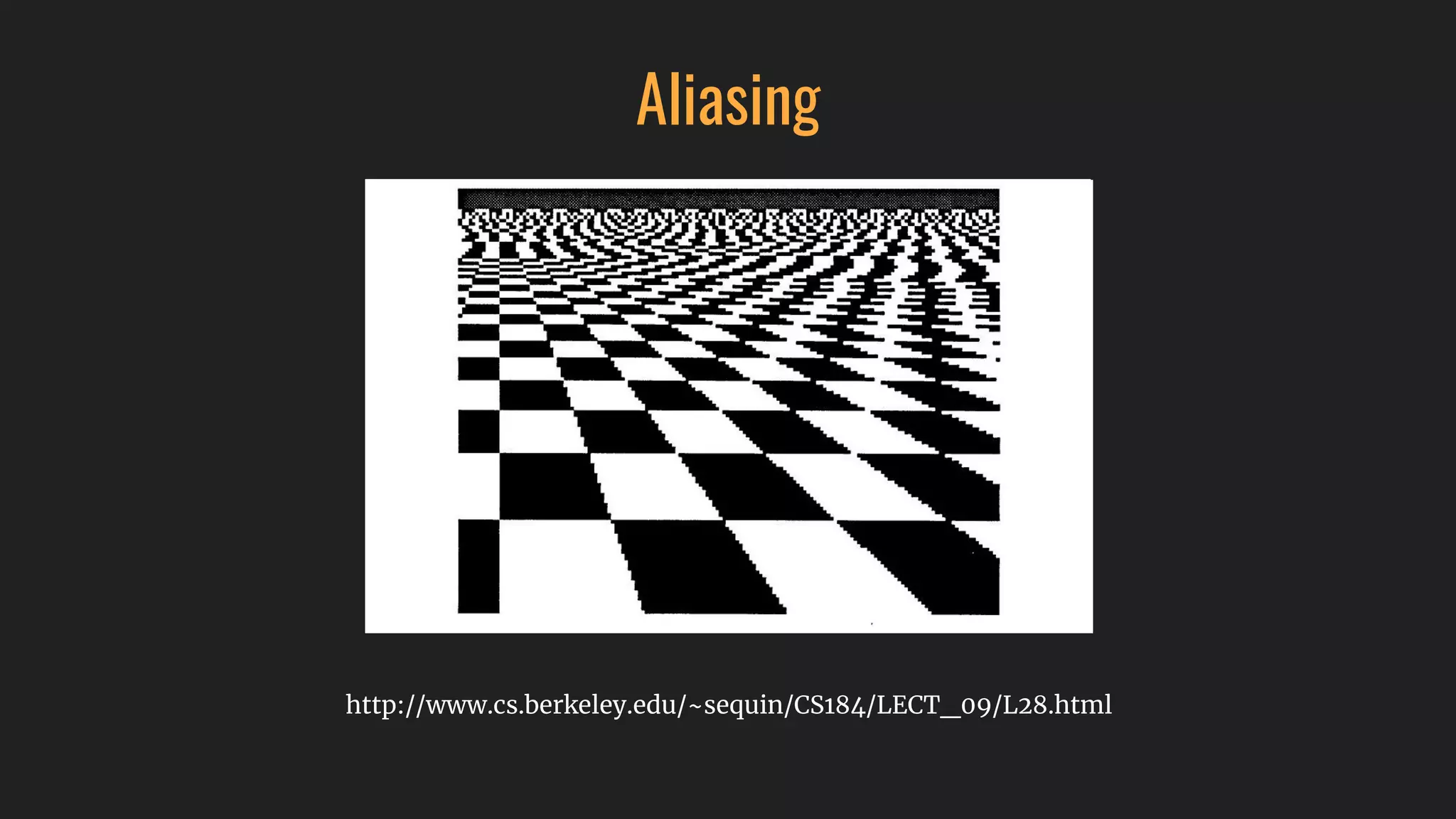 Aliasing
http://www.cs.berkeley.edu/~sequin/CS184/LECT_09/L28.html
 