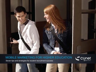 MOBILE MARKETING FOR HIGHER EDUCATION
Seven tips and strategies for student recruitment success
 