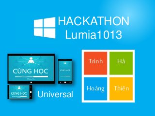 HACKATHON 
Lumia1013 
Trình Hà 
Hoàng Thiên 
Universal 
 