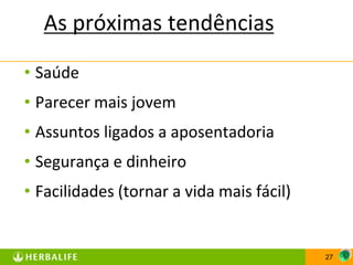 As próximas tendências
• Saúde
• Parecer mais jovem
• Assuntos ligados a aposentadoria
• Segurança e dinheiro
• Facilidades (tornar a vida mais fácil)


                                           27
 