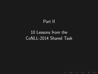 Part II
10 Lessons from the
CoNLL-2014 Shared Task
 