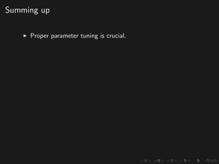 Summing up
Proper parameter tuning is crucial.
 