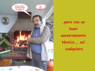 Así esta mejor Bueno, esta es la ultima ronda de calçots. ¡A comer! … pero con un  buen  asesoramiento  técnico…, así  cualquiera 
