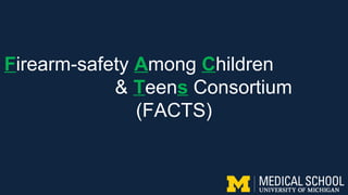 Firearm-safety Among Children
& Teens Consortium
(FACTS)
 