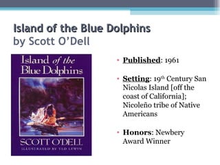 Island of the Blue Dolphins by Scott O’Dell Published : 1961 Setting : 19 th  Century San Nicolas Island [off the coast of California]; Nicoleño tribe of Native Americans  Honors : Newbery Award Winner  