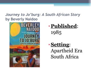 Journey to Jo’burg: A South African Story by Beverly Naidoo Published : 1985 Setting : Apartheid Era South Africa 