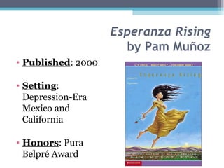 Esperanza Rising by Pam Muñoz Published : 2000 Setting : Depression-Era Mexico and California Honors : Pura Belpré Award 