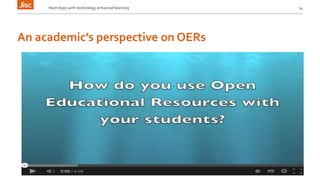 Next steps with technology enhanced learning 14 
An academic’s perspective on OERs 
 