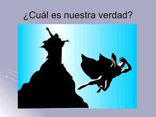 ¿Cuál es nuestra verdad? 