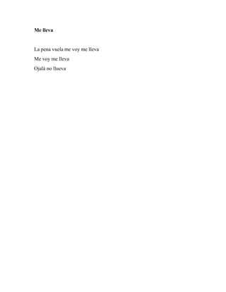 Me lleva
La pena vuela me voy me lleva
Me voy me lleva
Ojalá no llueva
 