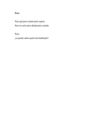 Pero
Pero qué pero cuánto pero espera
Pero en serio pero dónde pero cuándo
Pero,
¿se puede saber quién está hablando?
 
