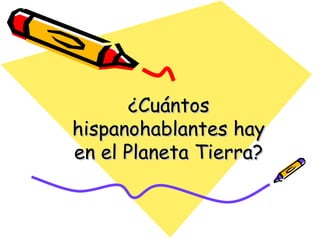 ¿Cuántos hispanohablantes hay en el Planeta Tierra? 