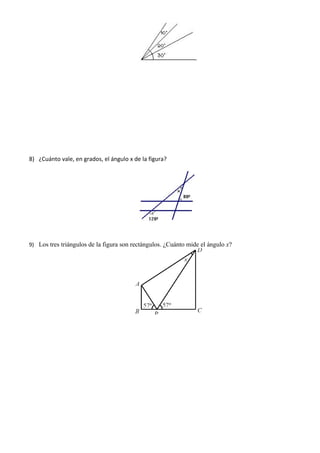 8) ¿Cuánto vale, en grados, el ángulo x de la figura?




9) Los tres triángulos de la figura son rectángulos. ¿Cuánto mide el ángulo x?
 