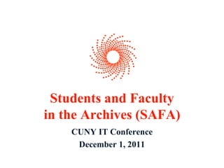 Students and Faculty
in the Archives (SAFA)
    CUNY IT Conference
     December 1, 2011
 