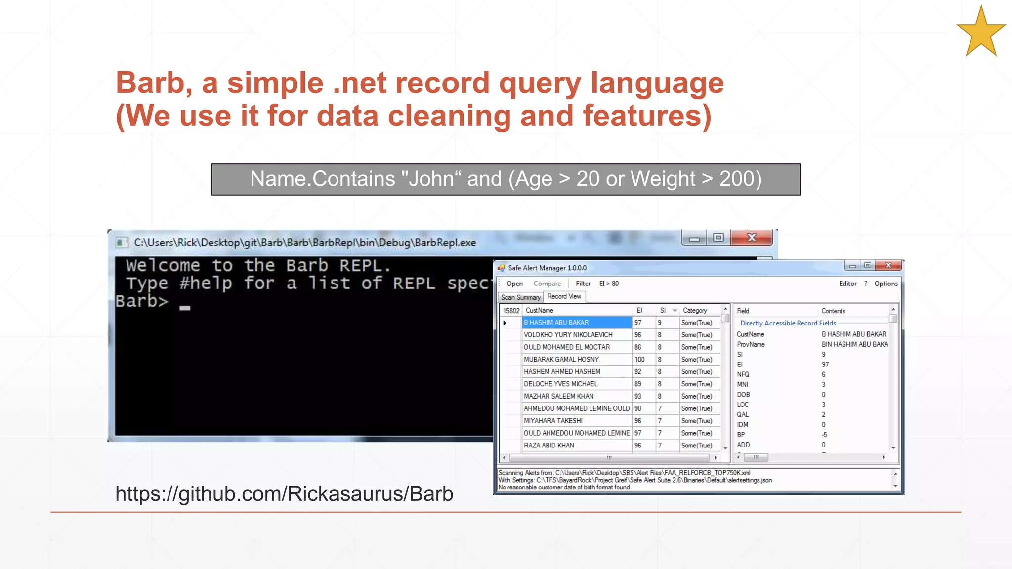 Barb, a simple .net record query language (We use it for data cleaning and features) Name.Contains "John“ and (Age > 20 or Weight > 200) https://github.com/Rickasaurus/Barb 