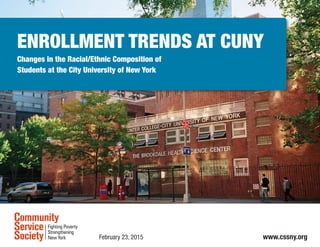 Enrollment Trends at CUNY
Changes in the Racial/Ethnic Composition of
Students at the City University of New York
February 23, 2015 www.cssny.org
 