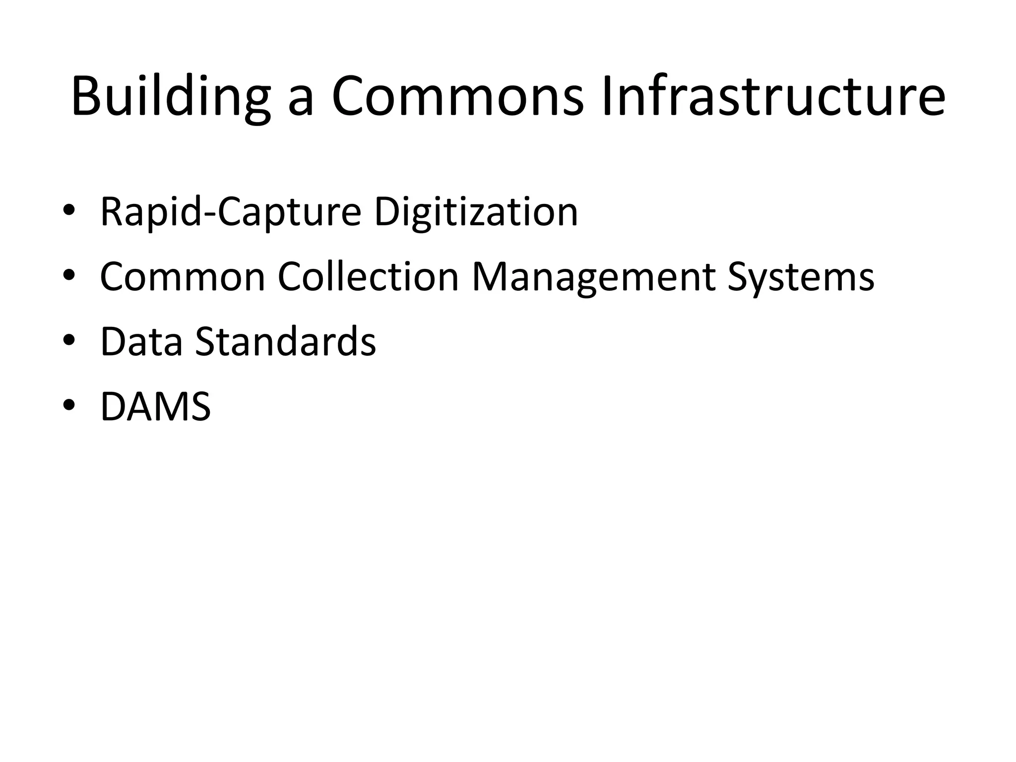 Building a Commons Infrastructure
•   Rapid-Capture Digitization
•   Common Collection Management Systems
•   Data Standards
•   DAMS
 