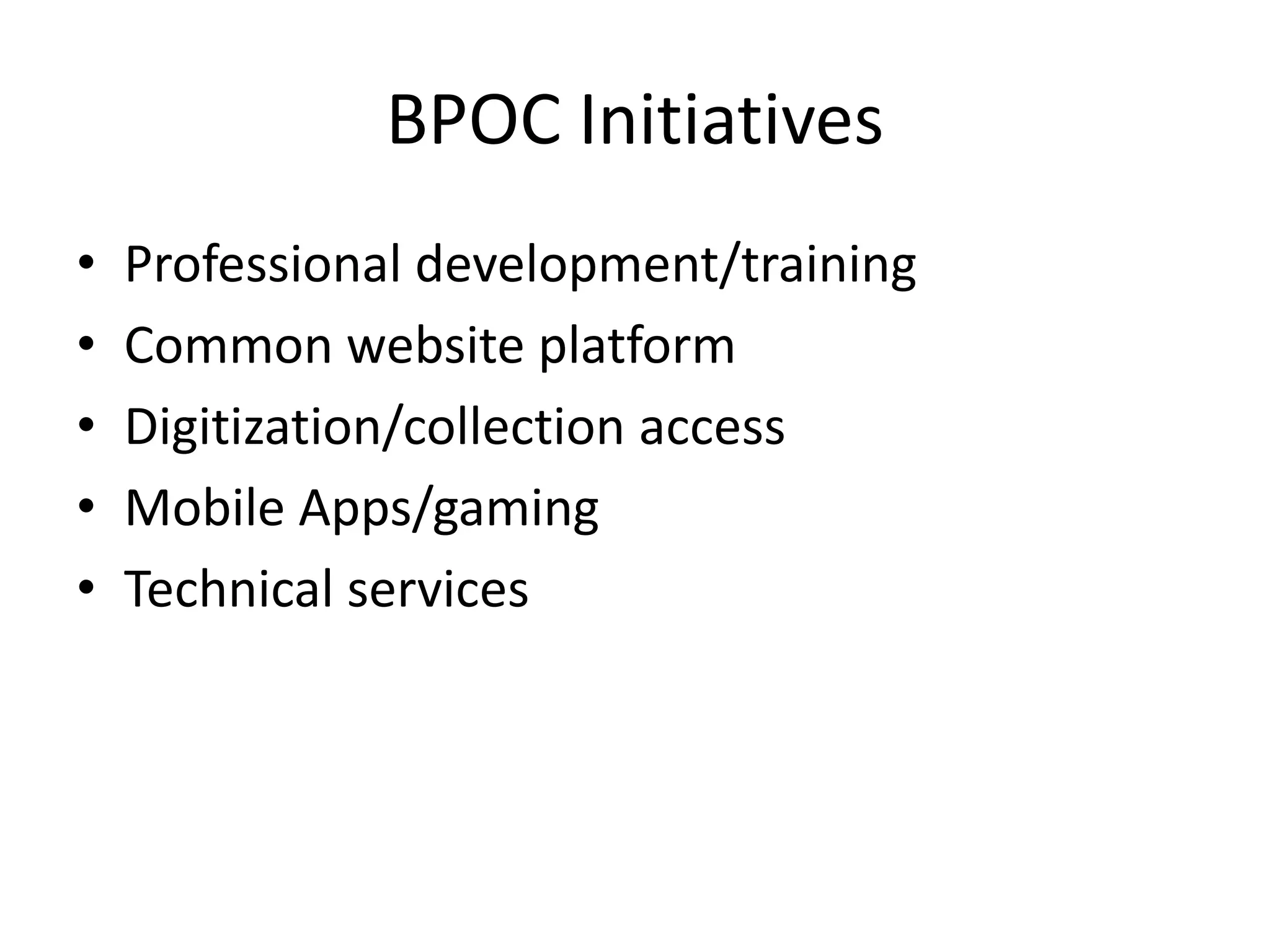 BPOC Initiatives
•   Professional development/training
•   Common website platform
•   Digitization/collection access
•   Mobile Apps/gaming
•   Technical services
 