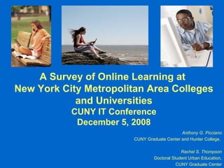 A Survey of Online Learning at  New York City Metropolitan Area Colleges and Universities CUNY IT Conference December 5, 2008 ,[object Object],[object Object],[object Object],[object Object],[object Object]