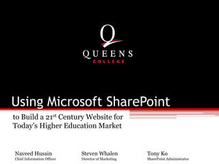 Using Microsoft SharePoint  to Build a 21st Century Website for Today’s Higher Education Market Naveed Husain Chief Information Officer Steven Whalen Director of Marketing Tony Ko SharePoint Administrator 