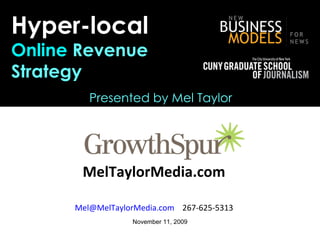 MelTaylorMedia.com   [email_address]   267-625-5313   Hyper-local Online  Revenue  Strategy November 11, 2009 Presented by Mel Taylor 