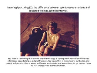 Learning/practicing (1): the difference between spontaneous emotions and
educated feelings. (@intheintervals)
Yes, there i...