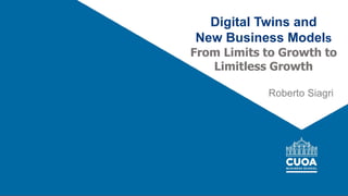 Roberto Siagri
Digital Twins and
New Business Models
From Limits to Growth to
Limitless Growth
 