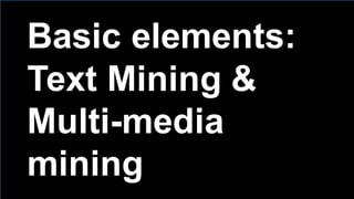 122
Basic  elements:
Text  Mining  &
Multi-­media  
mining
 
