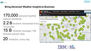 @pieroleo
170,000 personal  weather  
stations  worldwide
2.2 B locations  forecasted  every  
15  minutes.
15  B  Weather  averages  15B  
forecast  queries  daily.
20 terabytes,  every  day.
Bring Advanced  Weather Insights to  Business
Source:  https://www.wunderground.com/
 