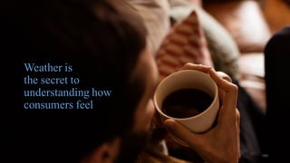 @pieroleo
Weather is
the secret to
understanding how
consumers feel
160
 